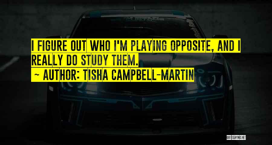 Tisha Campbell-Martin Quotes: I Figure Out Who I'm Playing Opposite, And I Really Do Study Them.