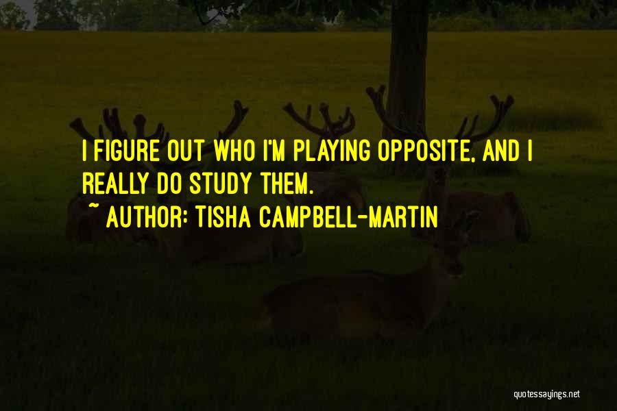 Tisha Campbell-Martin Quotes: I Figure Out Who I'm Playing Opposite, And I Really Do Study Them.