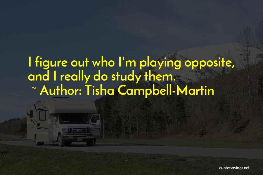Tisha Campbell-Martin Quotes: I Figure Out Who I'm Playing Opposite, And I Really Do Study Them.