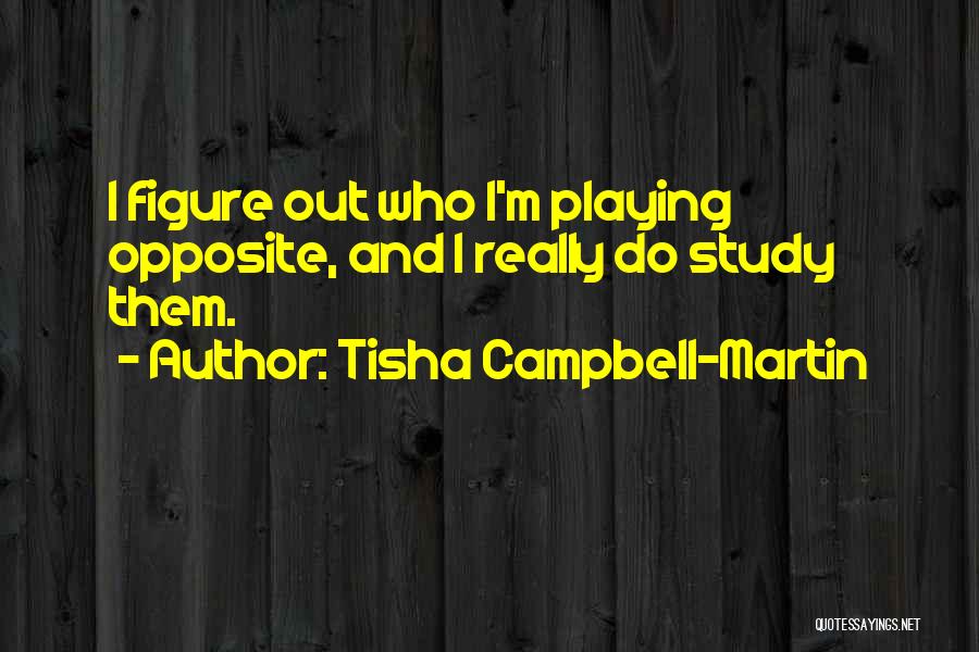 Tisha Campbell-Martin Quotes: I Figure Out Who I'm Playing Opposite, And I Really Do Study Them.