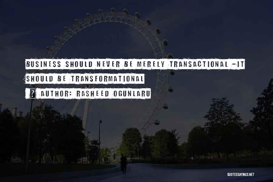 Rasheed Ogunlaru Quotes: Business Should Never Be Merely Transactional -it Should Be Transformational