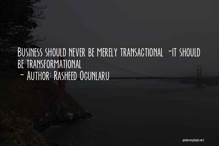 Rasheed Ogunlaru Quotes: Business Should Never Be Merely Transactional -it Should Be Transformational