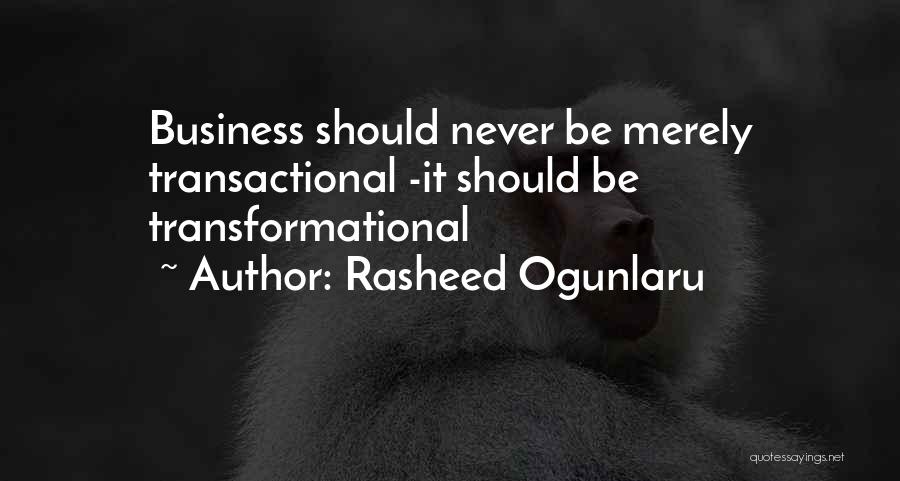 Rasheed Ogunlaru Quotes: Business Should Never Be Merely Transactional -it Should Be Transformational