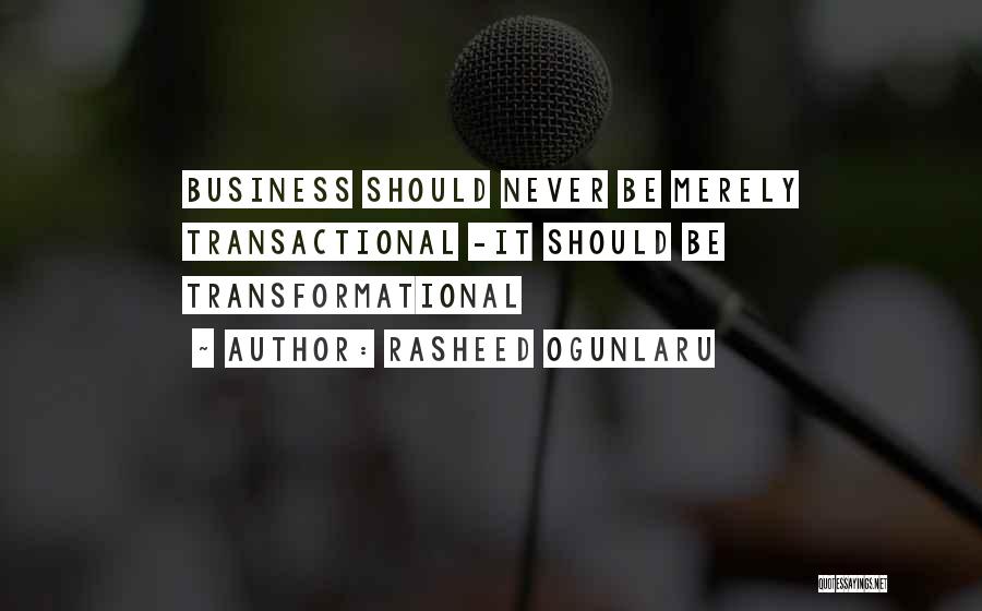 Rasheed Ogunlaru Quotes: Business Should Never Be Merely Transactional -it Should Be Transformational