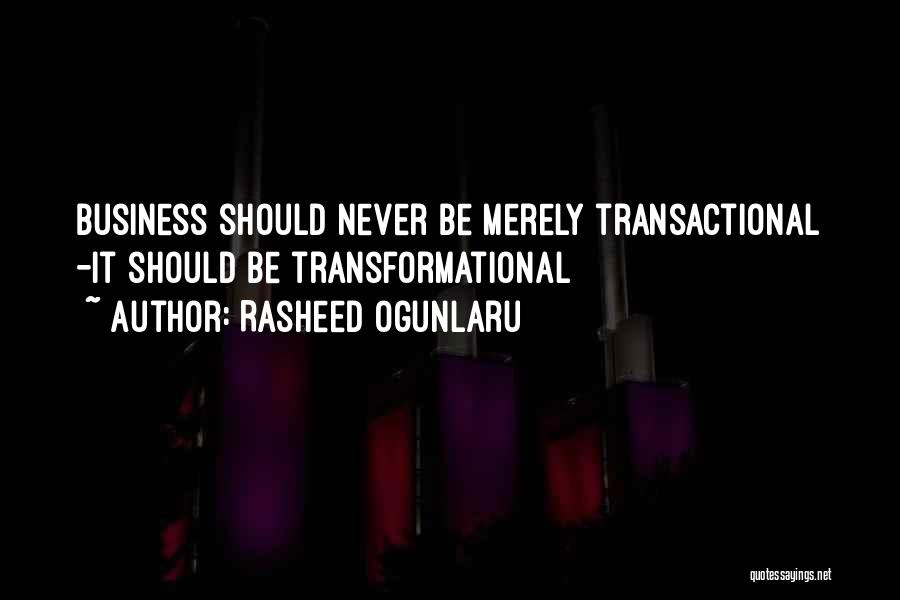 Rasheed Ogunlaru Quotes: Business Should Never Be Merely Transactional -it Should Be Transformational