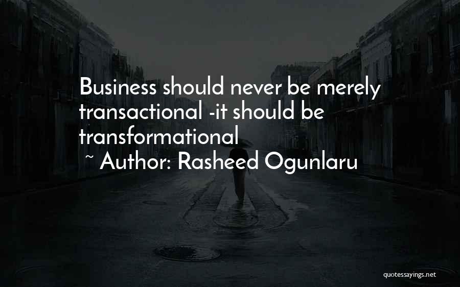 Rasheed Ogunlaru Quotes: Business Should Never Be Merely Transactional -it Should Be Transformational