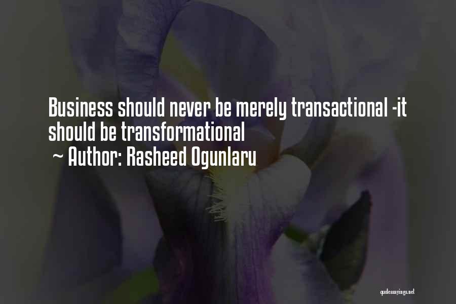 Rasheed Ogunlaru Quotes: Business Should Never Be Merely Transactional -it Should Be Transformational