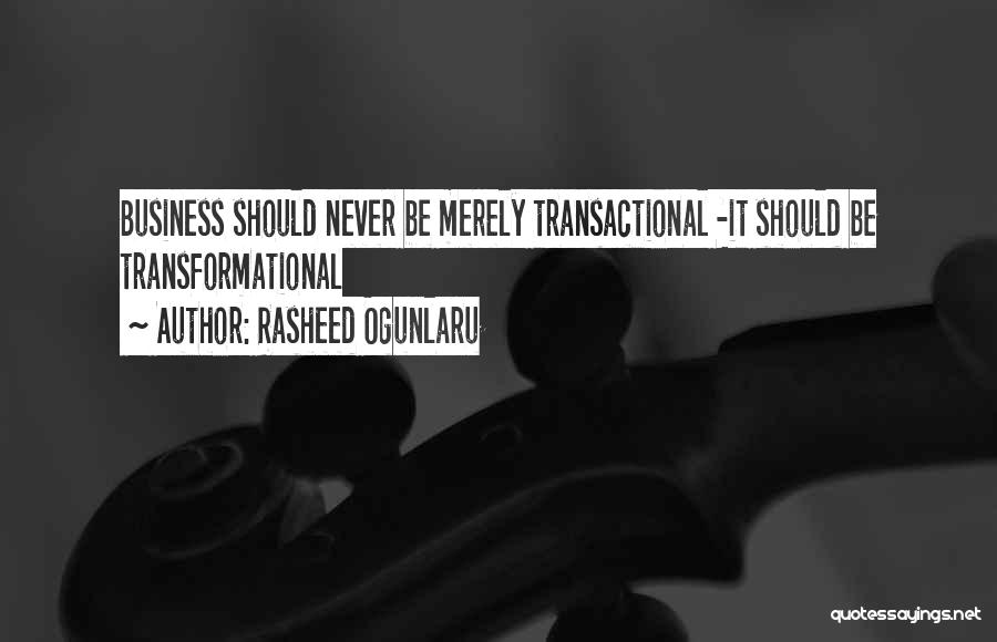 Rasheed Ogunlaru Quotes: Business Should Never Be Merely Transactional -it Should Be Transformational