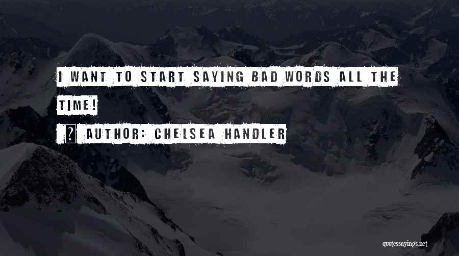 Chelsea Handler Quotes: I Want To Start Saying Bad Words All The Time!