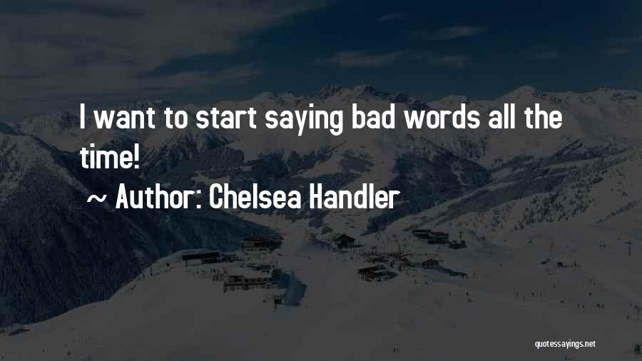 Chelsea Handler Quotes: I Want To Start Saying Bad Words All The Time!