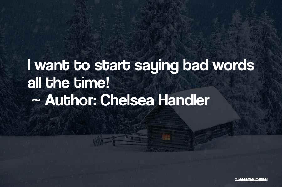 Chelsea Handler Quotes: I Want To Start Saying Bad Words All The Time!