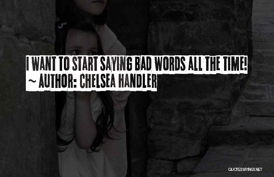 Chelsea Handler Quotes: I Want To Start Saying Bad Words All The Time!