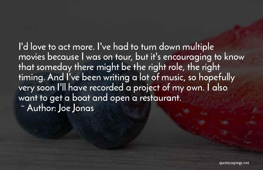 Joe Jonas Quotes: I'd Love To Act More. I've Had To Turn Down Multiple Movies Because I Was On Tour, But It's Encouraging