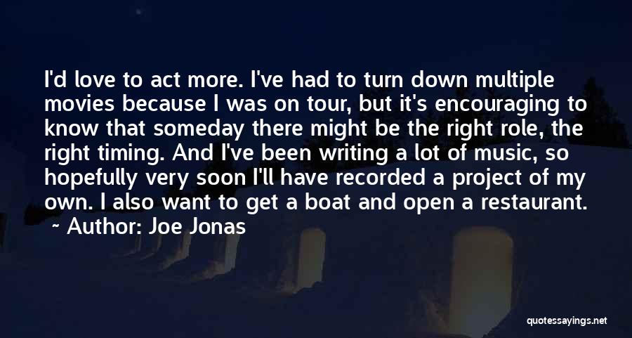 Joe Jonas Quotes: I'd Love To Act More. I've Had To Turn Down Multiple Movies Because I Was On Tour, But It's Encouraging