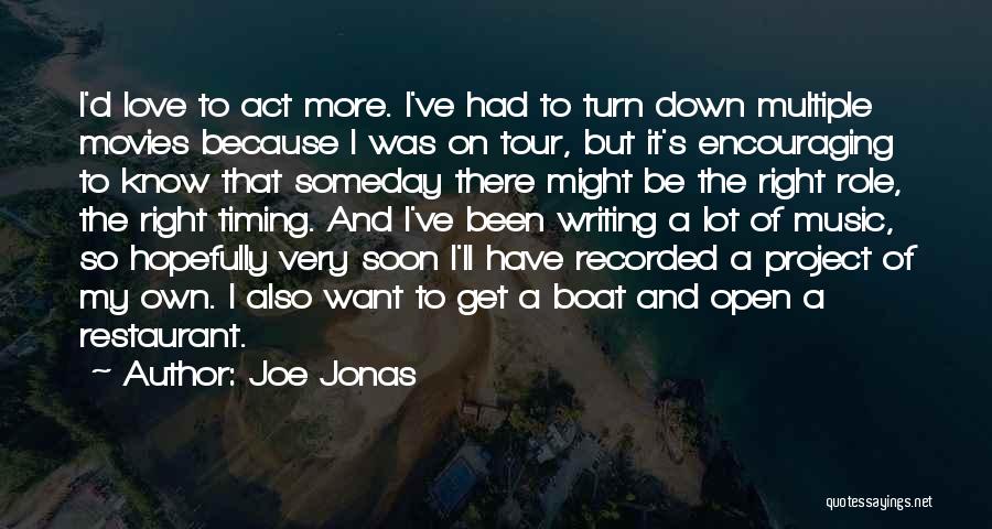 Joe Jonas Quotes: I'd Love To Act More. I've Had To Turn Down Multiple Movies Because I Was On Tour, But It's Encouraging