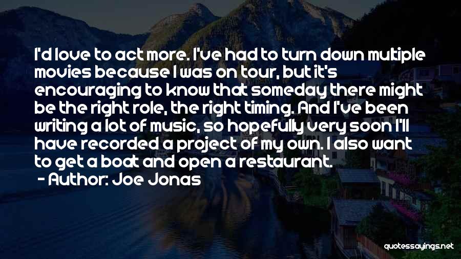 Joe Jonas Quotes: I'd Love To Act More. I've Had To Turn Down Multiple Movies Because I Was On Tour, But It's Encouraging