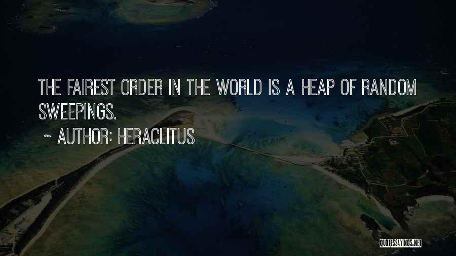 Heraclitus Quotes: The Fairest Order In The World Is A Heap Of Random Sweepings.