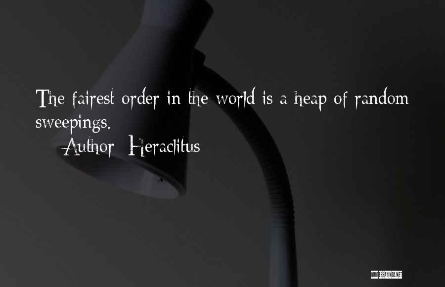 Heraclitus Quotes: The Fairest Order In The World Is A Heap Of Random Sweepings.