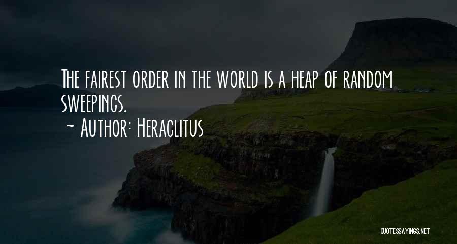 Heraclitus Quotes: The Fairest Order In The World Is A Heap Of Random Sweepings.