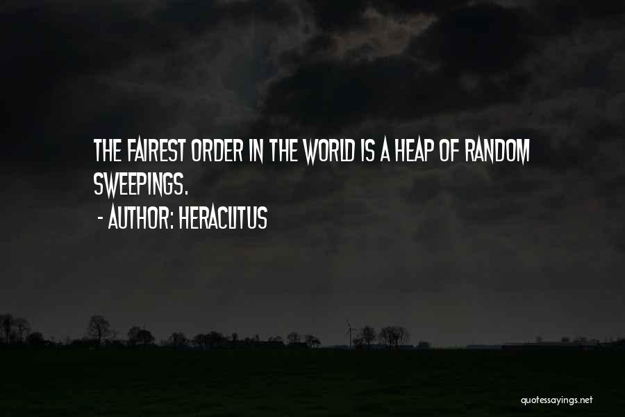 Heraclitus Quotes: The Fairest Order In The World Is A Heap Of Random Sweepings.