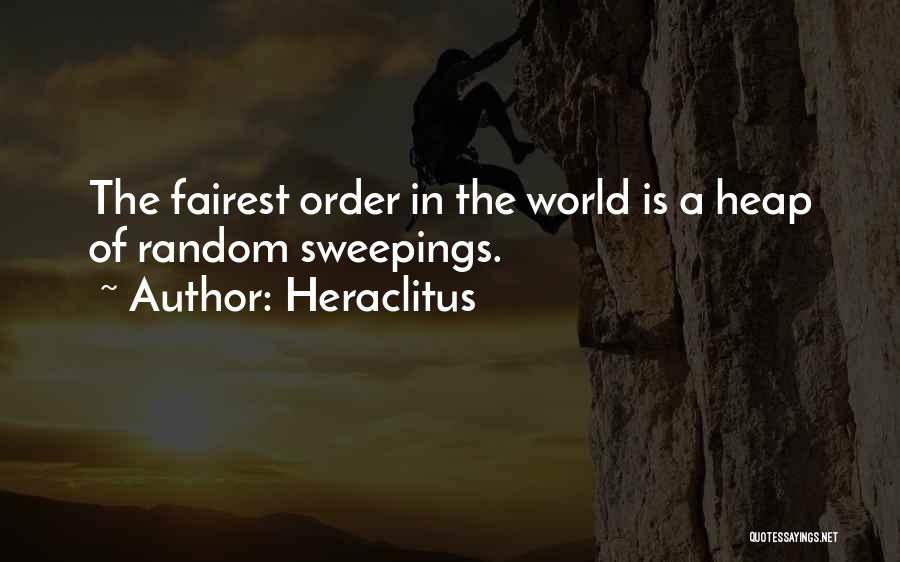 Heraclitus Quotes: The Fairest Order In The World Is A Heap Of Random Sweepings.