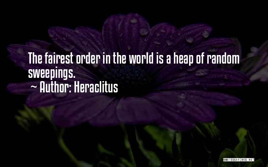 Heraclitus Quotes: The Fairest Order In The World Is A Heap Of Random Sweepings.