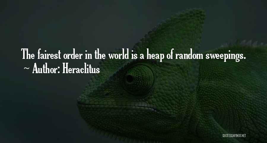 Heraclitus Quotes: The Fairest Order In The World Is A Heap Of Random Sweepings.