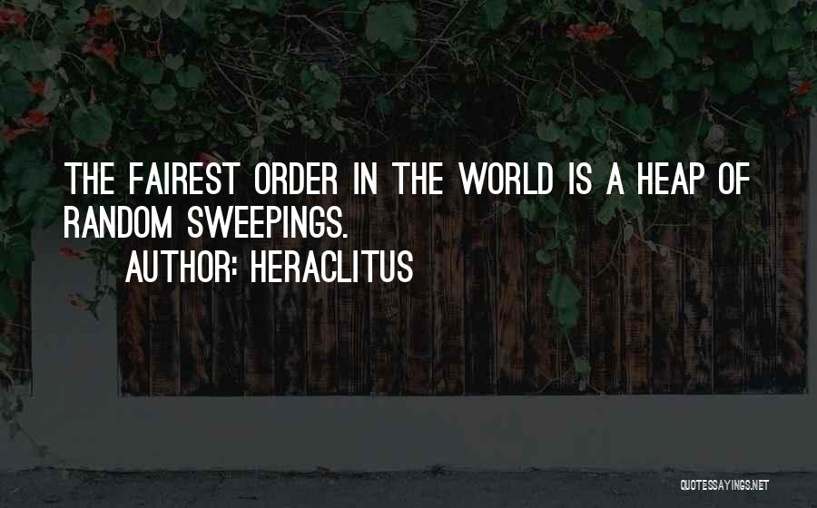 Heraclitus Quotes: The Fairest Order In The World Is A Heap Of Random Sweepings.