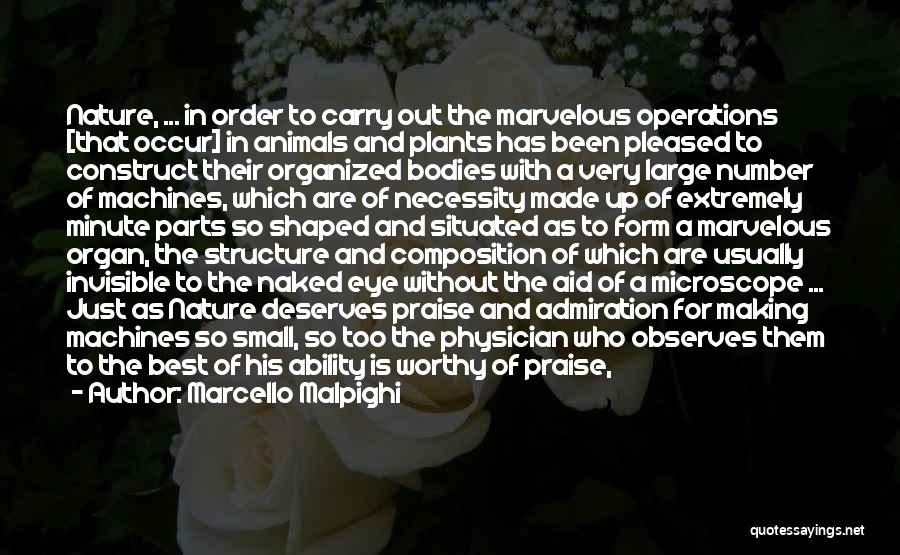Marcello Malpighi Quotes: Nature, ... In Order To Carry Out The Marvelous Operations [that Occur] In Animals And Plants Has Been Pleased To