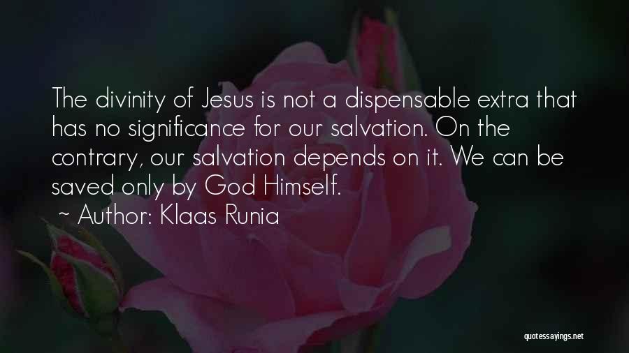 Klaas Runia Quotes: The Divinity Of Jesus Is Not A Dispensable Extra That Has No Significance For Our Salvation. On The Contrary, Our