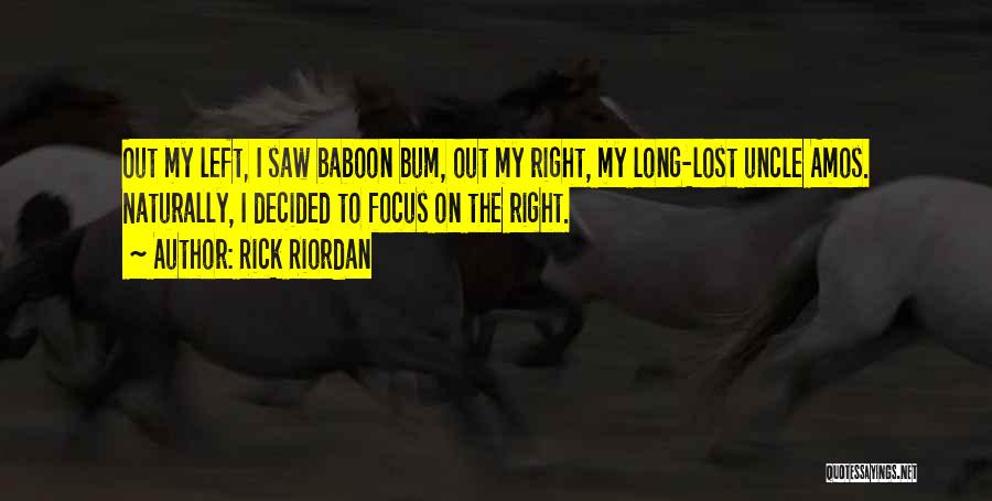 Rick Riordan Quotes: Out My Left, I Saw Baboon Bum, Out My Right, My Long-lost Uncle Amos. Naturally, I Decided To Focus On