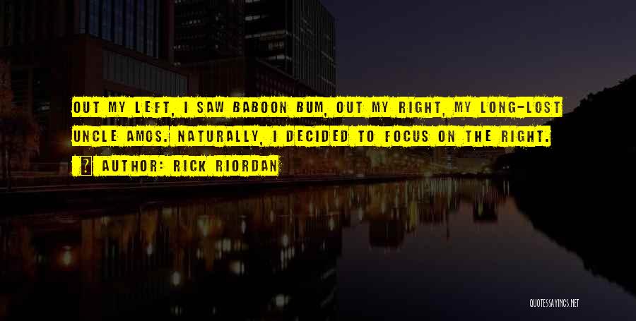 Rick Riordan Quotes: Out My Left, I Saw Baboon Bum, Out My Right, My Long-lost Uncle Amos. Naturally, I Decided To Focus On