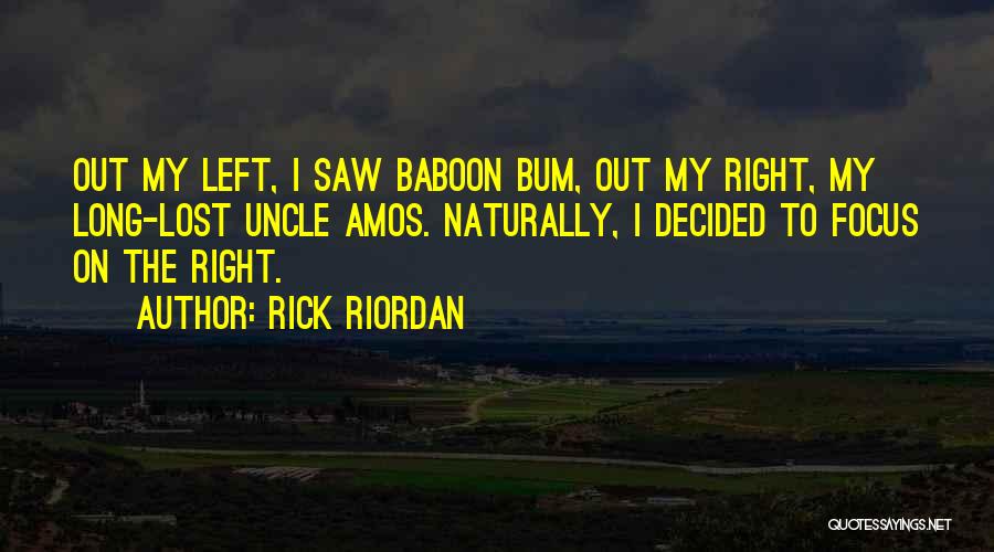 Rick Riordan Quotes: Out My Left, I Saw Baboon Bum, Out My Right, My Long-lost Uncle Amos. Naturally, I Decided To Focus On