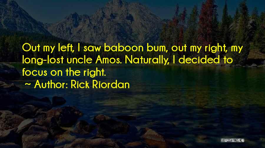 Rick Riordan Quotes: Out My Left, I Saw Baboon Bum, Out My Right, My Long-lost Uncle Amos. Naturally, I Decided To Focus On