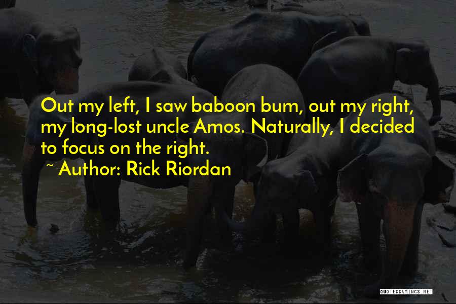 Rick Riordan Quotes: Out My Left, I Saw Baboon Bum, Out My Right, My Long-lost Uncle Amos. Naturally, I Decided To Focus On