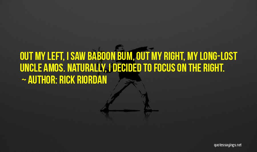 Rick Riordan Quotes: Out My Left, I Saw Baboon Bum, Out My Right, My Long-lost Uncle Amos. Naturally, I Decided To Focus On