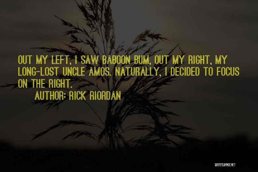 Rick Riordan Quotes: Out My Left, I Saw Baboon Bum, Out My Right, My Long-lost Uncle Amos. Naturally, I Decided To Focus On