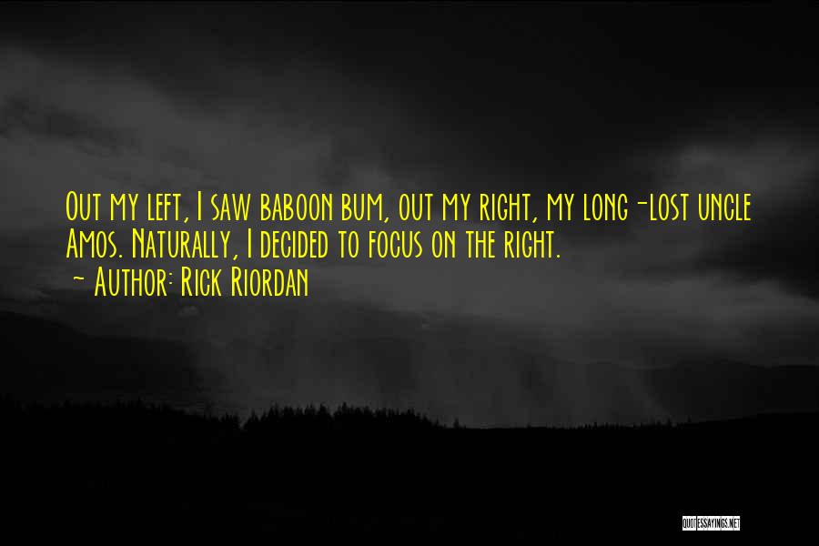 Rick Riordan Quotes: Out My Left, I Saw Baboon Bum, Out My Right, My Long-lost Uncle Amos. Naturally, I Decided To Focus On