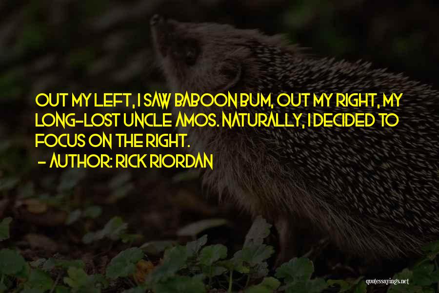 Rick Riordan Quotes: Out My Left, I Saw Baboon Bum, Out My Right, My Long-lost Uncle Amos. Naturally, I Decided To Focus On
