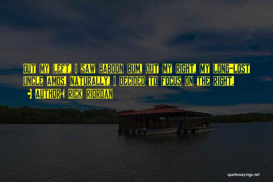 Rick Riordan Quotes: Out My Left, I Saw Baboon Bum, Out My Right, My Long-lost Uncle Amos. Naturally, I Decided To Focus On