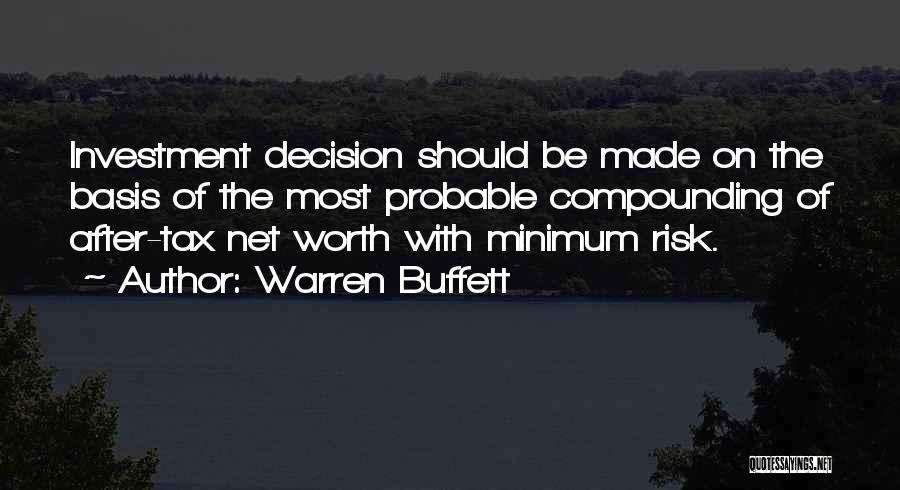 Warren Buffett Quotes: Investment Decision Should Be Made On The Basis Of The Most Probable Compounding Of After-tax Net Worth With Minimum Risk.