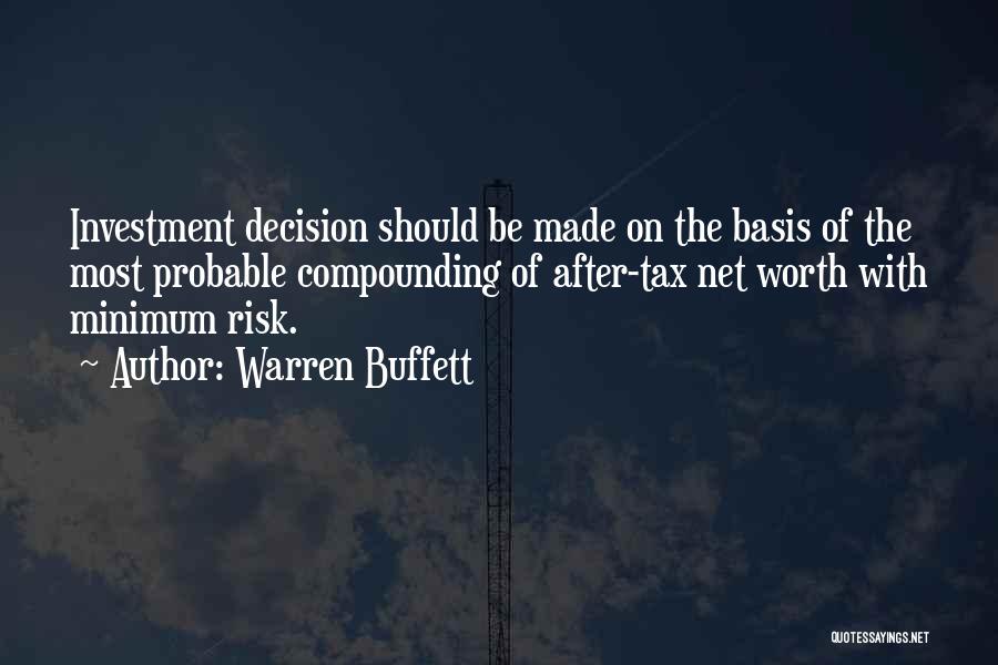 Warren Buffett Quotes: Investment Decision Should Be Made On The Basis Of The Most Probable Compounding Of After-tax Net Worth With Minimum Risk.