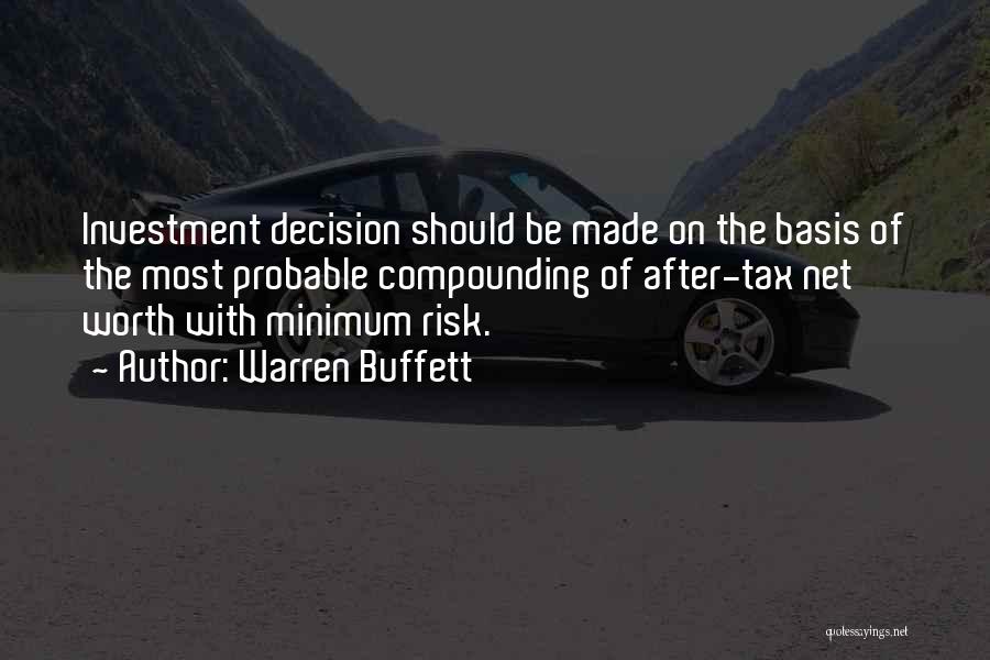 Warren Buffett Quotes: Investment Decision Should Be Made On The Basis Of The Most Probable Compounding Of After-tax Net Worth With Minimum Risk.