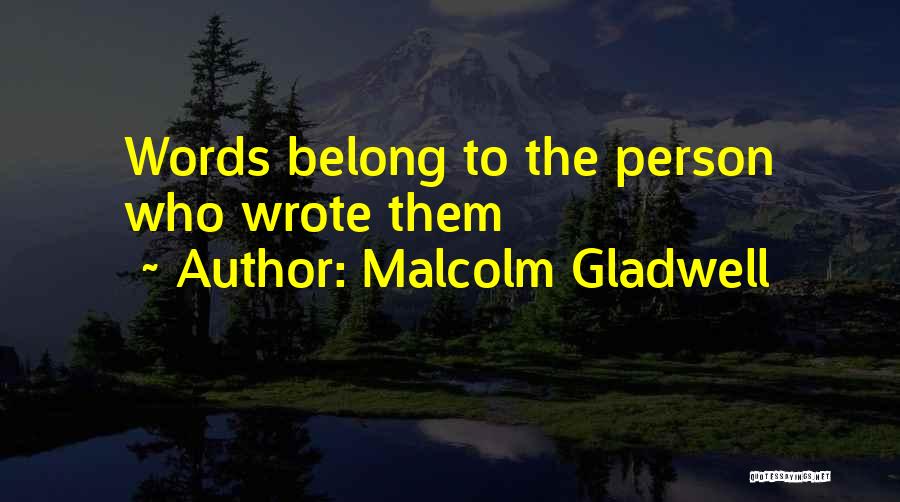 Malcolm Gladwell Quotes: Words Belong To The Person Who Wrote Them