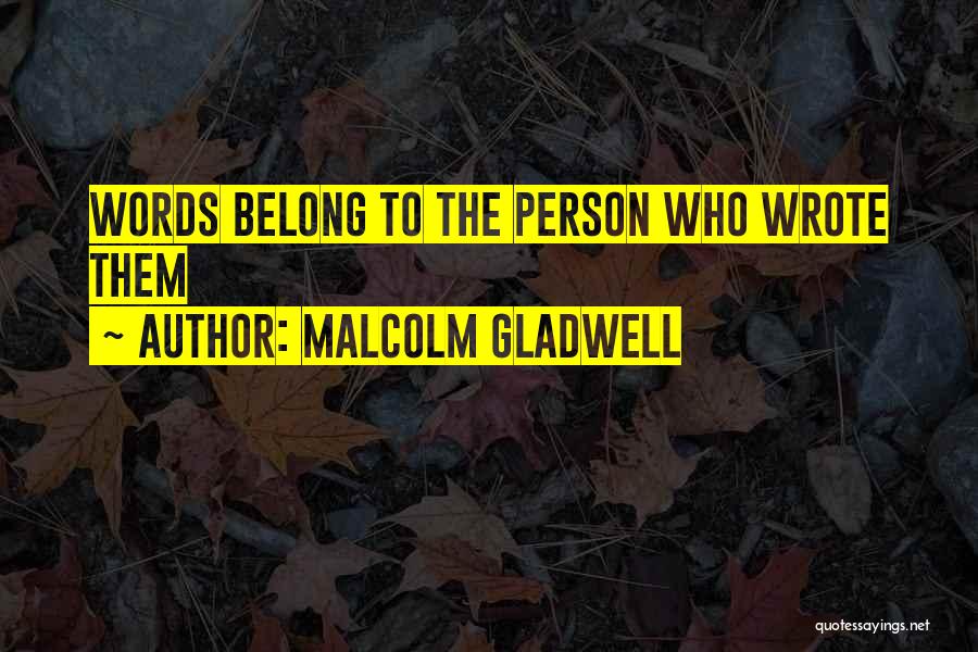Malcolm Gladwell Quotes: Words Belong To The Person Who Wrote Them