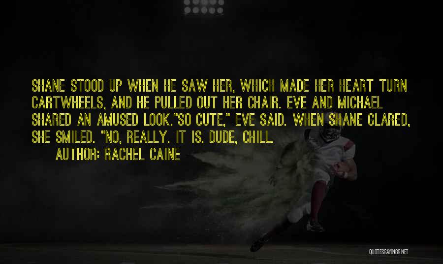 Rachel Caine Quotes: Shane Stood Up When He Saw Her, Which Made Her Heart Turn Cartwheels, And He Pulled Out Her Chair. Eve