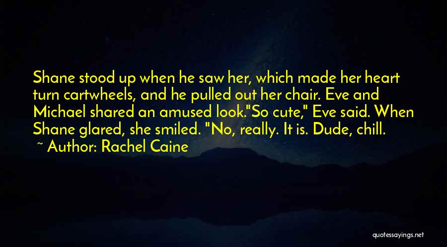 Rachel Caine Quotes: Shane Stood Up When He Saw Her, Which Made Her Heart Turn Cartwheels, And He Pulled Out Her Chair. Eve