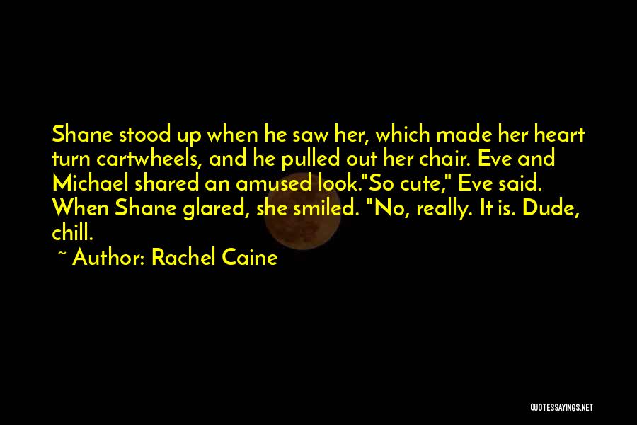 Rachel Caine Quotes: Shane Stood Up When He Saw Her, Which Made Her Heart Turn Cartwheels, And He Pulled Out Her Chair. Eve