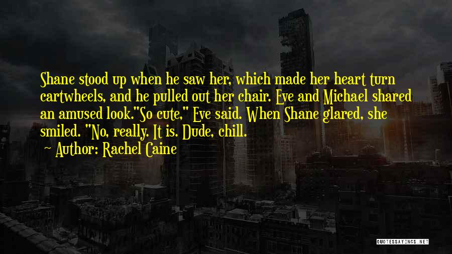 Rachel Caine Quotes: Shane Stood Up When He Saw Her, Which Made Her Heart Turn Cartwheels, And He Pulled Out Her Chair. Eve