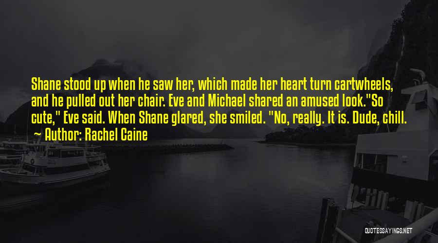 Rachel Caine Quotes: Shane Stood Up When He Saw Her, Which Made Her Heart Turn Cartwheels, And He Pulled Out Her Chair. Eve